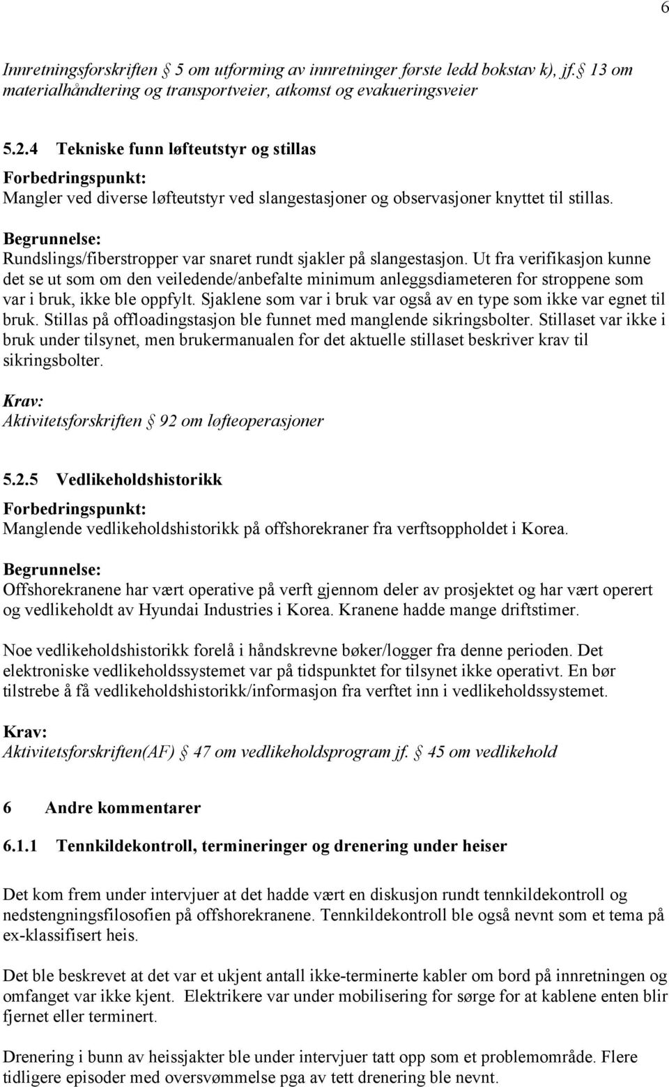 Ut fra verifikasjon kunne det se ut som om den veiledende/anbefalte minimum anleggsdiameteren for stroppene som var i bruk, ikke ble oppfylt.