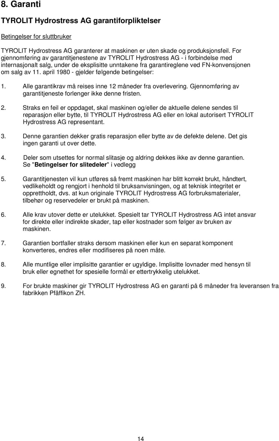 april 1980 - gjelder følgende betingelser: 1. Alle garantikrav må reises inne 12 måneder fra overlevering. Gjennomføring av garantitjeneste forlenger ikke denne fristen. 2.