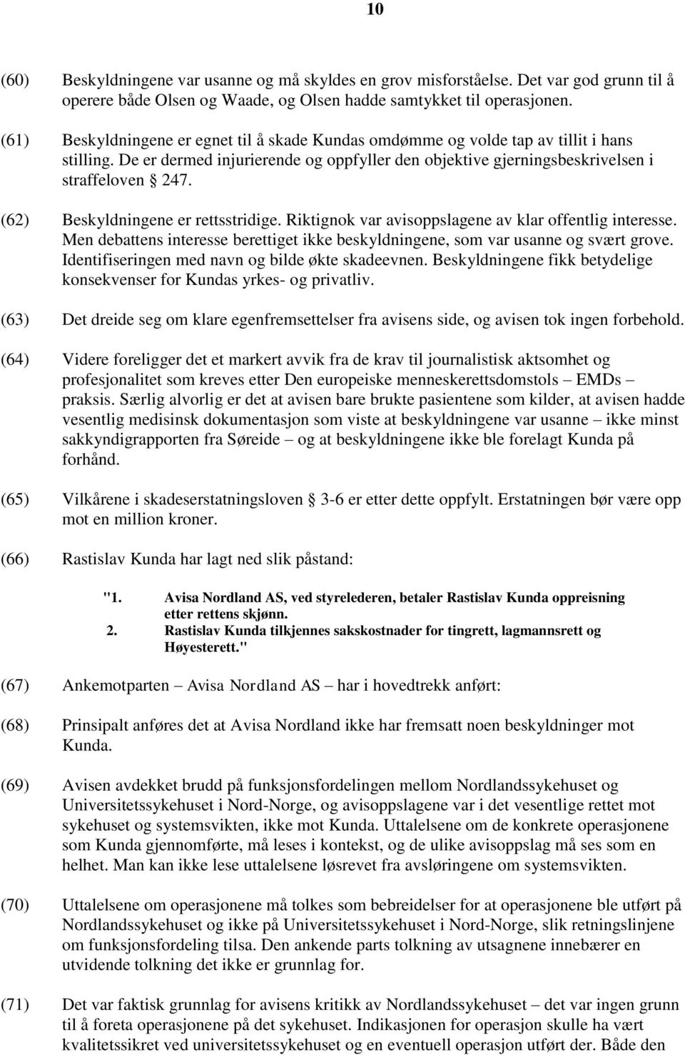 (62) Beskyldningene er rettsstridige. Riktignok var avisoppslagene av klar offentlig interesse. Men debattens interesse berettiget ikke beskyldningene, som var usanne og svært grove.