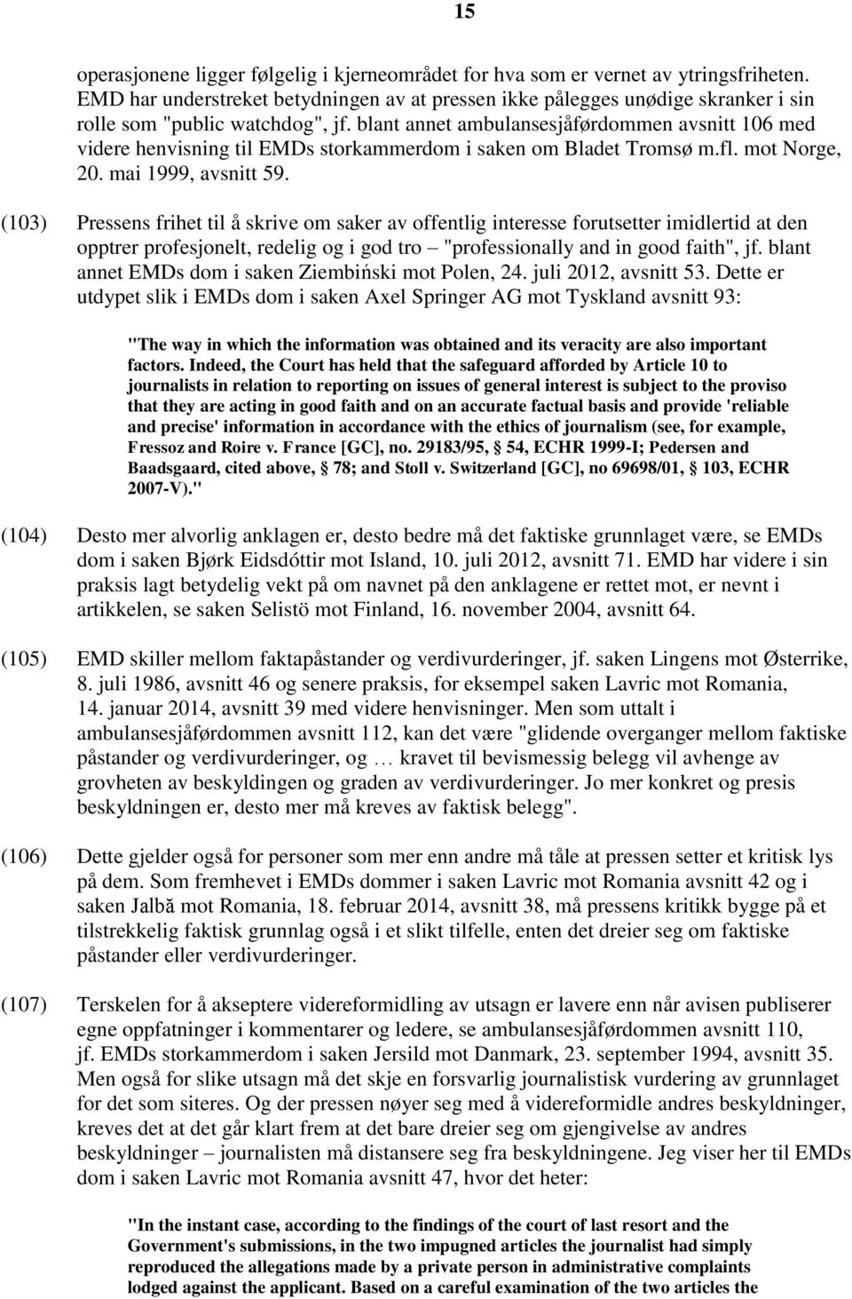 blant annet ambulansesjåførdommen avsnitt 106 med videre henvisning til EMDs storkammerdom i saken om Bladet Tromsø m.fl. mot Norge, 20. mai 1999, avsnitt 59.