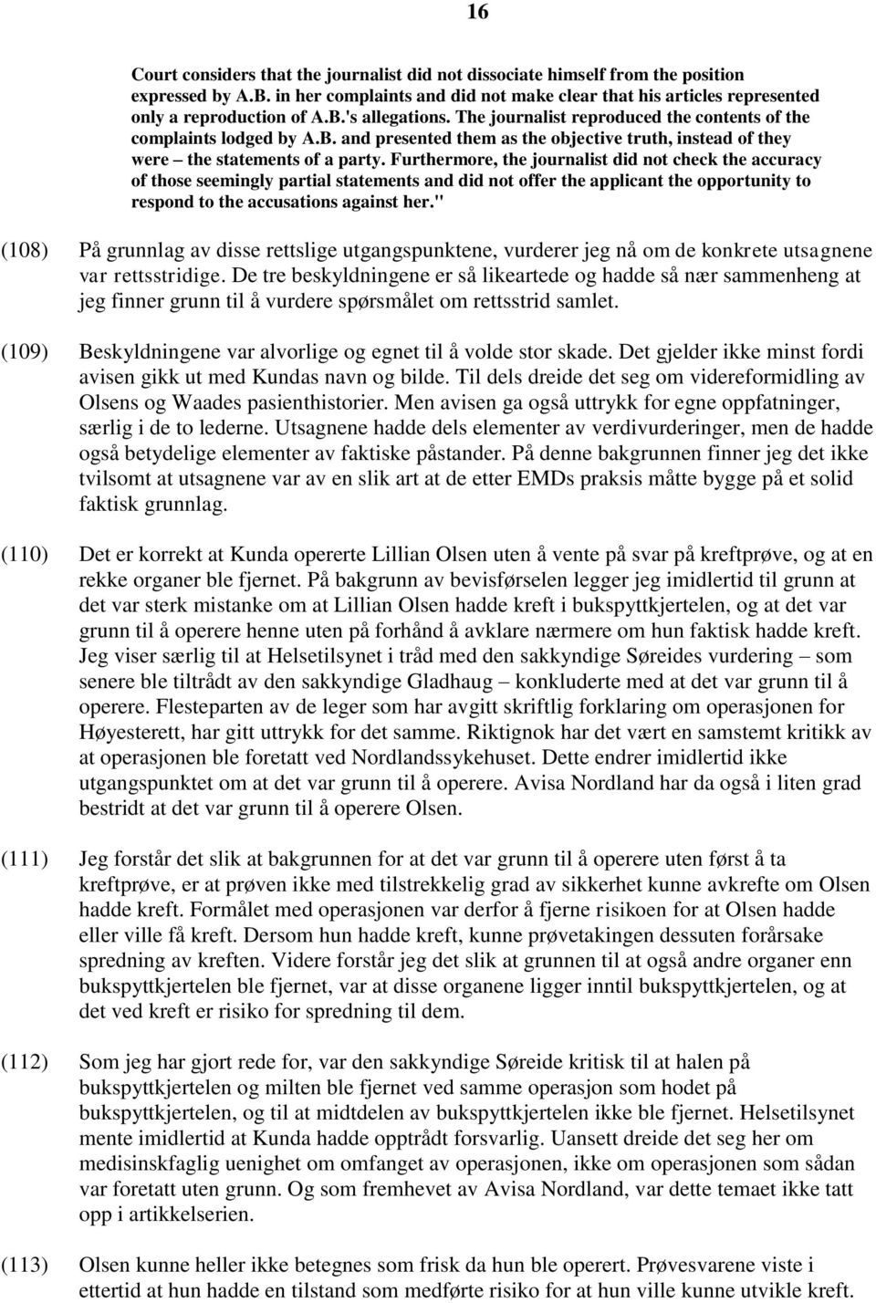 Furthermore, the journalist did not check the accuracy of those seemingly partial statements and did not offer the applicant the opportunity to respond to the accusations against her.