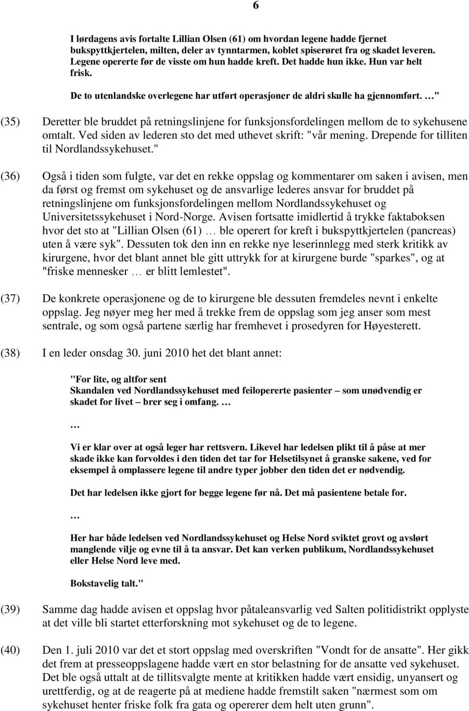 " (35) Deretter ble bruddet på retningslinjene for funksjonsfordelingen mellom de to sykehusene omtalt. Ved siden av lederen sto det med uthevet skrift: "vår mening.