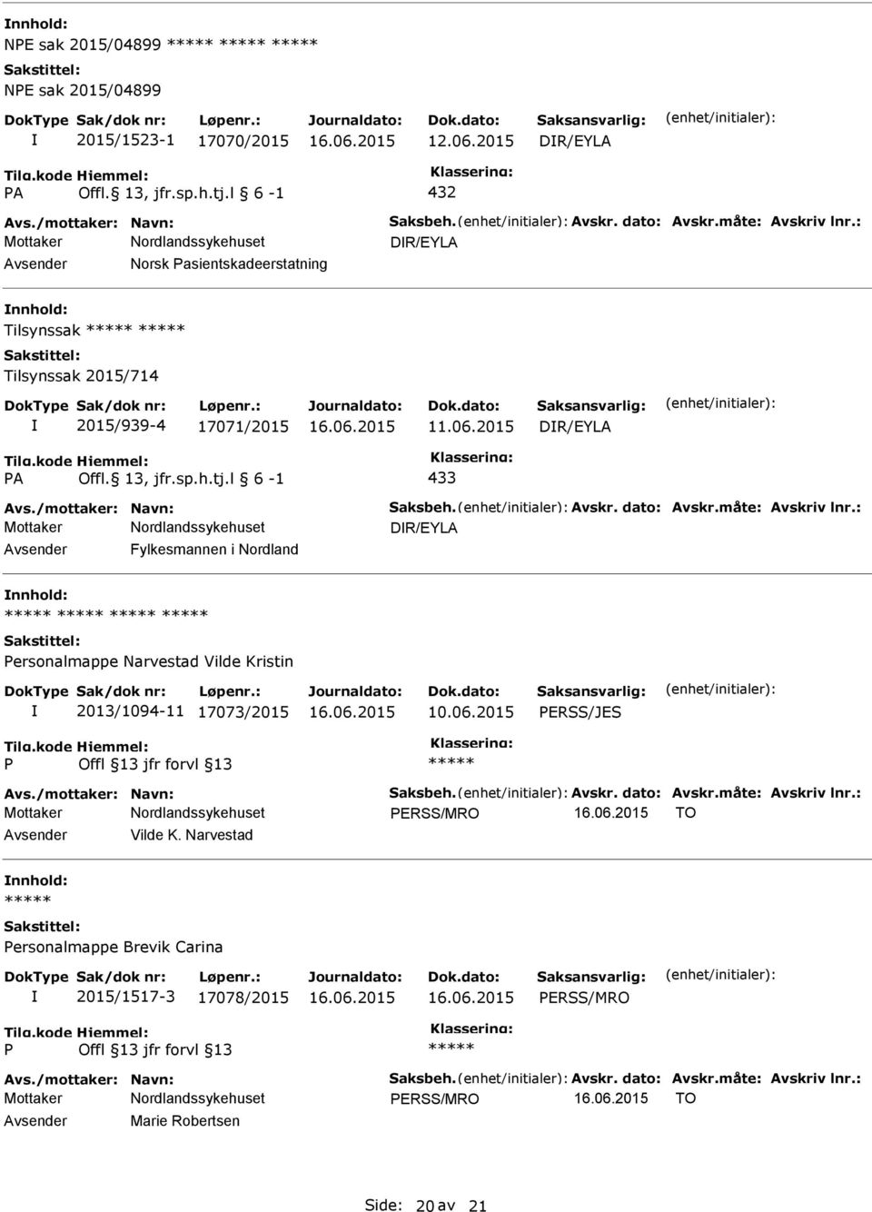 dato: Avskr.måte: Avskriv lnr.: DR/EYLA Fylkesmannen i Nordland ersonalmappe Narvestad Vilde Kristin 2013/1094-11 17073/2015 10.06.2015 ERSS/JES Avs./mottaker: Navn: Saksbeh. Avskr. dato: Avskr.