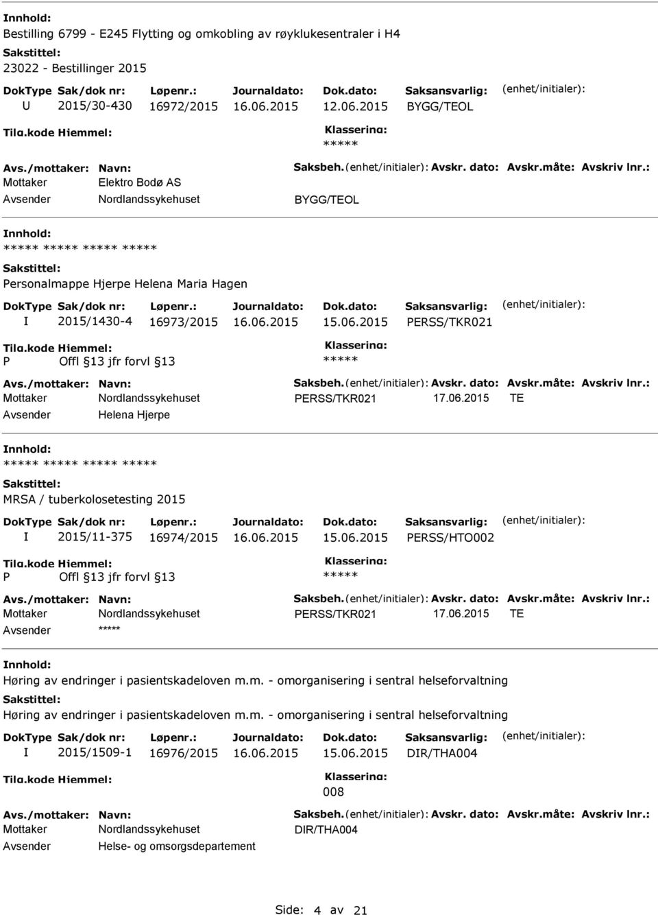 2015 TE Helena Hjerpe MRSA / tuberkolosetesting 2015 2015/11-375 16974/2015 ERSS/HTO002 Avs./mottaker: Navn: Saksbeh. Avskr. dato: Avskr.måte: Avskriv lnr.: ERSS/TKR021 17.06.