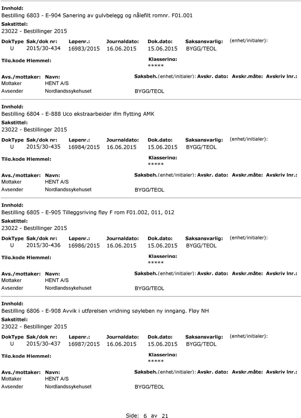 : Mottaker HENT A/S Bestilling 6805 - E-905 Tilleggsriving fløy F rom F01.002, 011, 012 2015/30-436 16986/2015 Avs./mottaker: Navn: Saksbeh. Avskr. dato: Avskr.måte: Avskriv lnr.