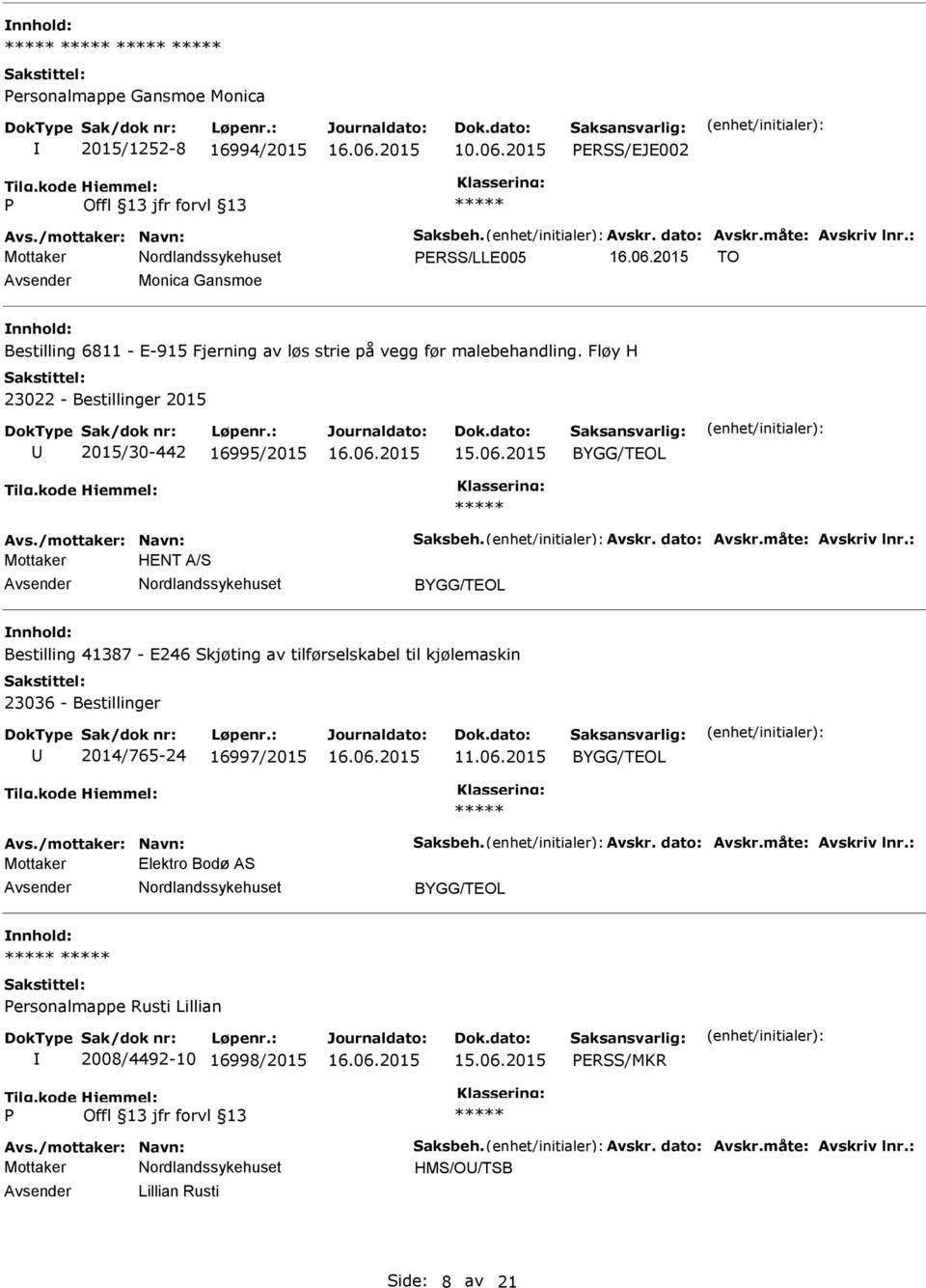 dato: Avskr.måte: Avskriv lnr.: Mottaker HENT A/S Bestilling 41387 - E246 Skjøting av tilførselskabel til kjølemaskin 23036 - Bestillinger 2014/765-24 16997/2015 11.06.2015 Avs.