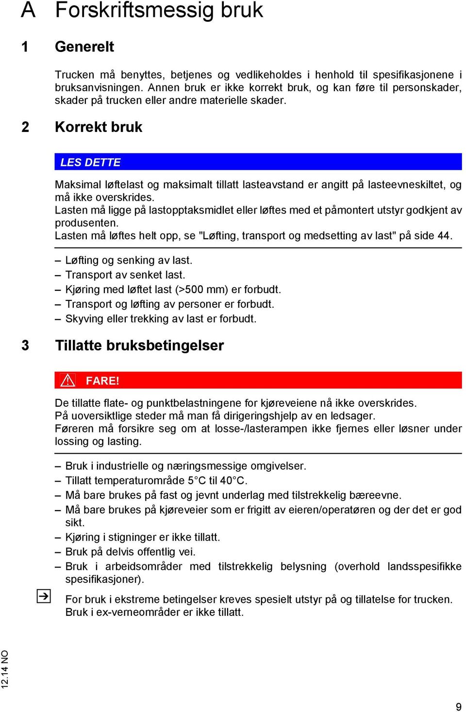 2 Korrekt bruk LES DETTE Maksimal løftelast og maksimalt tillatt lasteavstand er angitt på lasteevneskiltet, og må ikke overskrides.