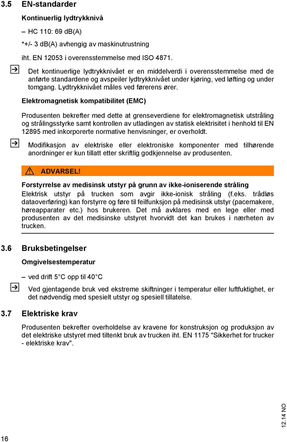 Lydtrykknivået måles ved førerens ører.