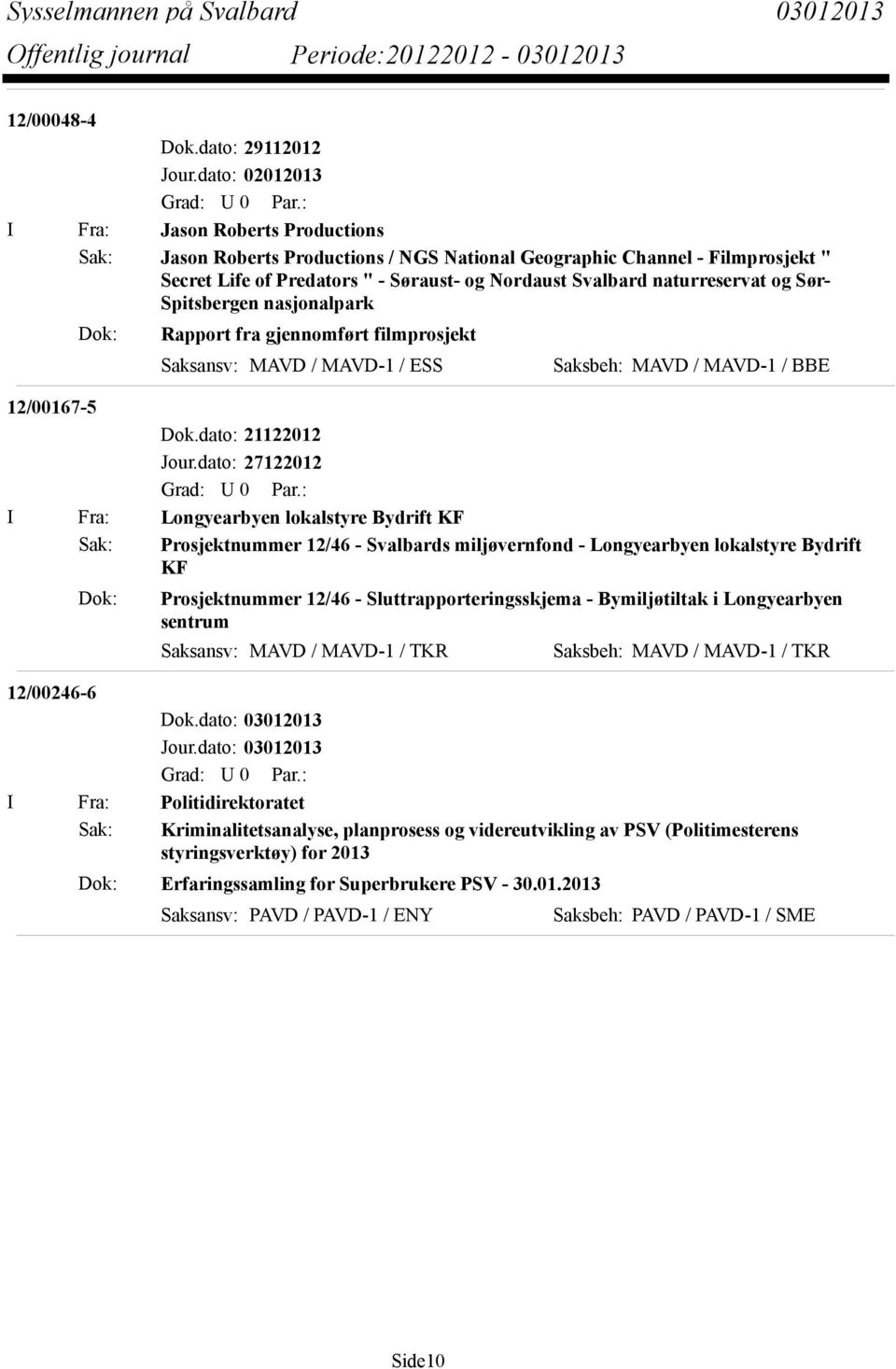 naturreservat og Sør- Spitsbergen nasjonalpark Dok: Rapport fra gjennomført filmprosjekt Saksansv: MAVD / MAVD-1 / ESS Saksbeh: MAVD / MAVD-1 / BBE 12/00167-5 Jour.