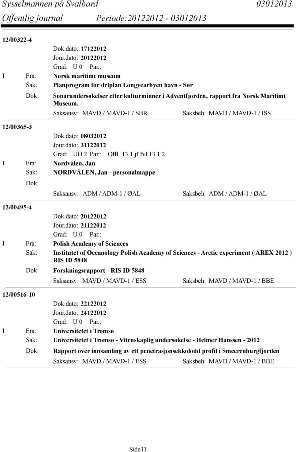 dato: 20122012 I Fra: Polish Academy of Sciences Sak: Institutet of Oceanology Polish Academy of Sciences - Arctic experiment ( AREX 2012 ) RIS ID 5848 Dok: Forskningsrapport - RIS ID 5848 Saksansv: