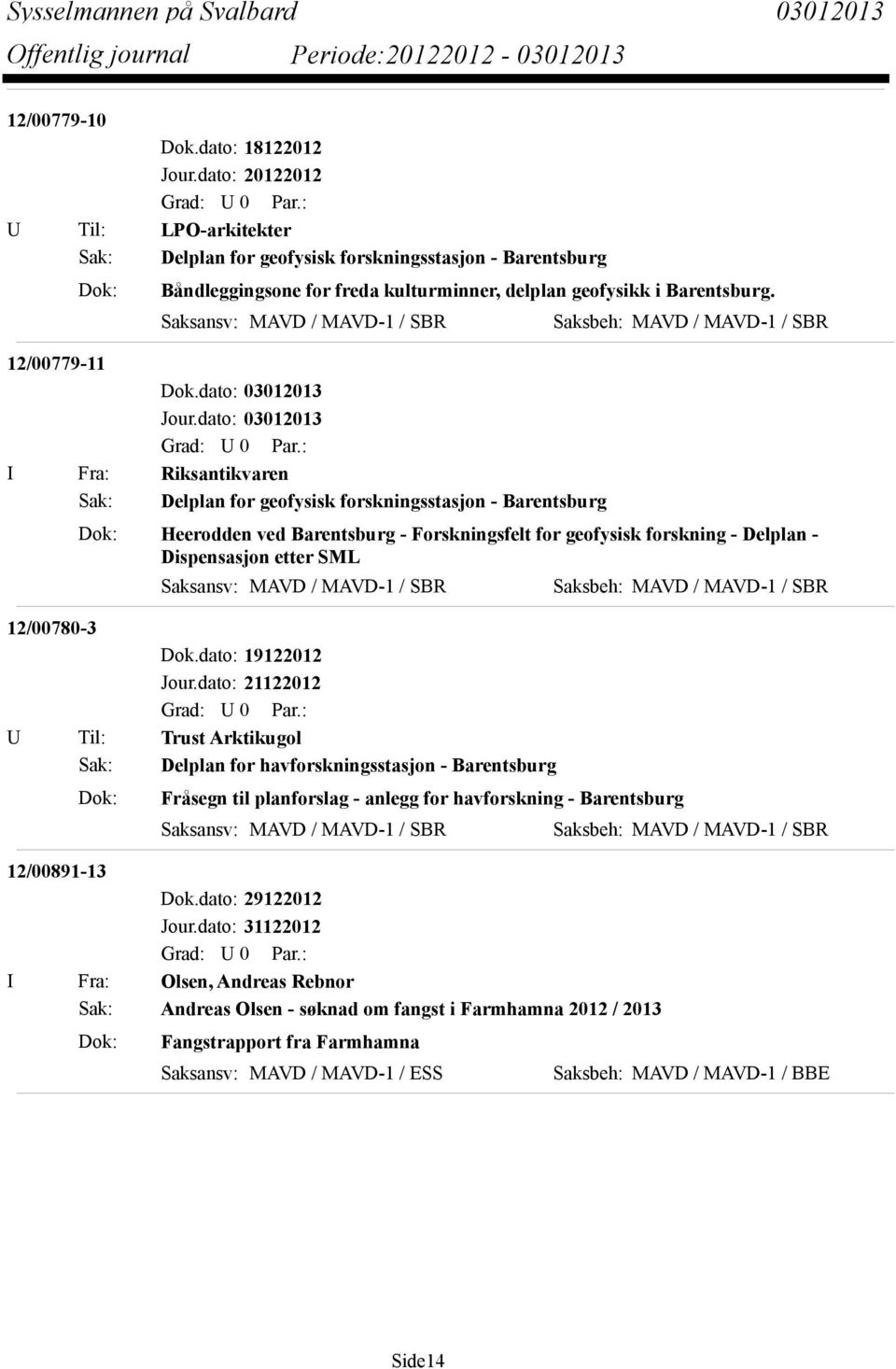 dato: 03012013 I Fra: Riksantikvaren Sak: Delplan for geofysisk forskningsstasjon - Barentsburg Dok: Heerodden ved Barentsburg - Forskningsfelt for geofysisk forskning - Delplan - Dispensasjon etter