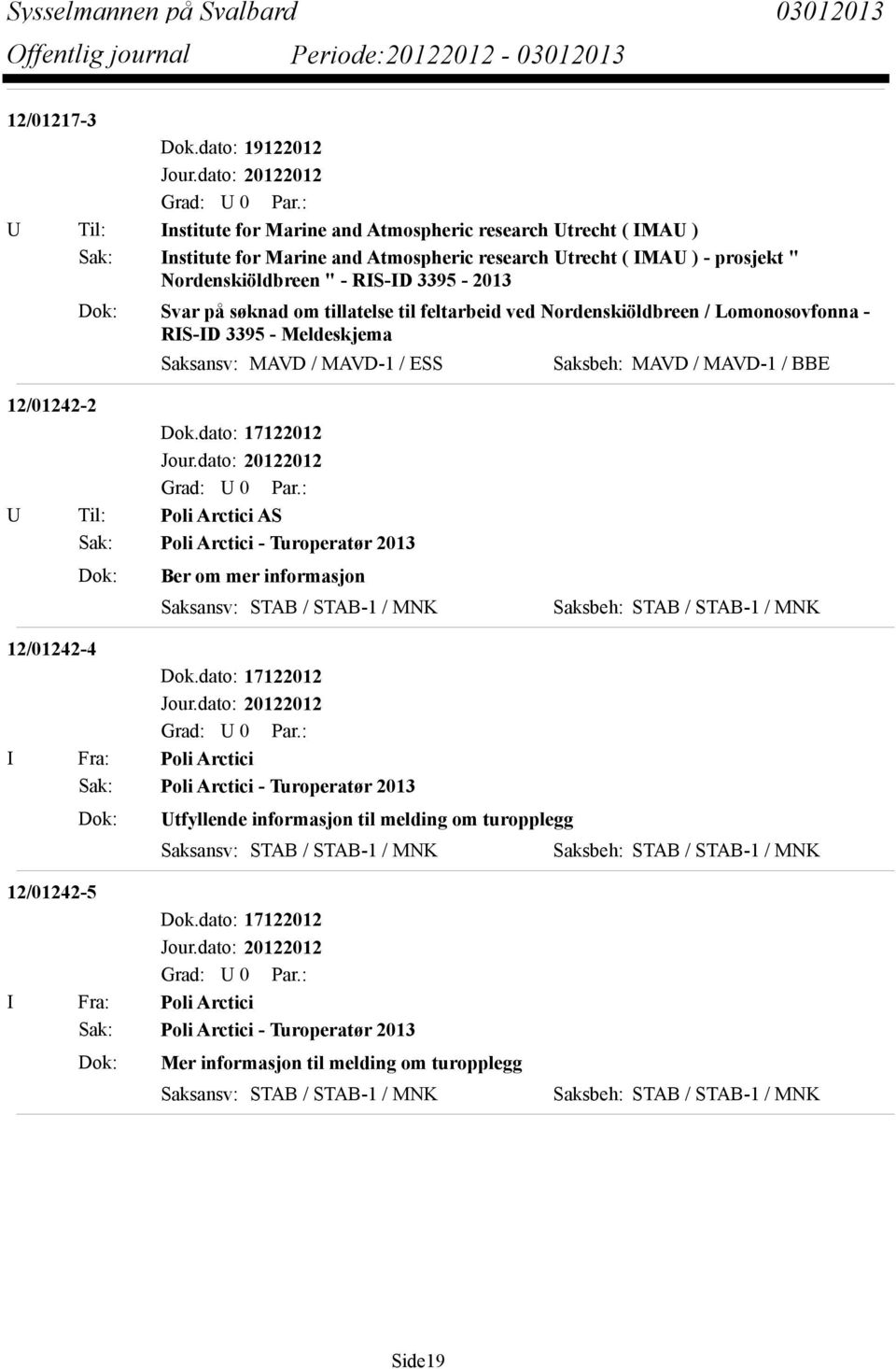 " - RIS-ID 3395-2013 Dok: Svar på søknad om tillatelse til feltarbeid ved Nordenskiöldbreen / Lomonosovfonna - RIS-ID 3395 - Meldeskjema Saksansv: MAVD / MAVD-1 / ESS Saksbeh: MAVD /