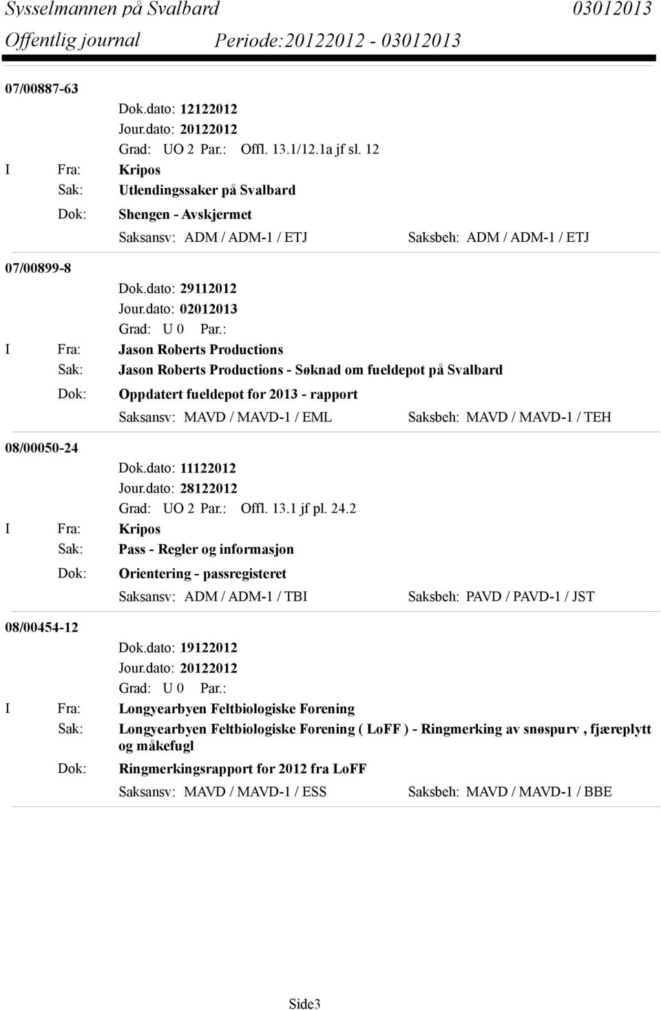 dato: 02012013 I Fra: Jason Roberts Productions Sak: Jason Roberts Productions - Søknad om fueldepot på Svalbard Dok: Oppdatert fueldepot for 2013 - rapport Saksansv: MAVD / MAVD-1 / EML Saksbeh: