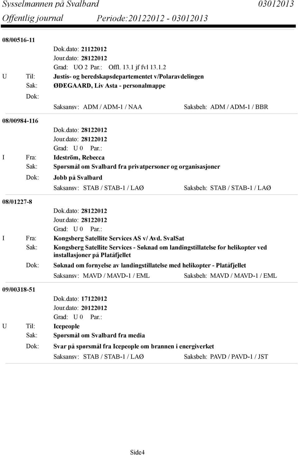 dato: 28122012 I Fra: Ideström, Rebecca Sak: Spørsmål om Svalbard fra privatpersoner og organisasjoner Dok: Jobb på Svalbard Saksansv: STAB / STAB-1 / LAØ Saksbeh: STAB / STAB-1 / LAØ 08/01227-8 Dok.