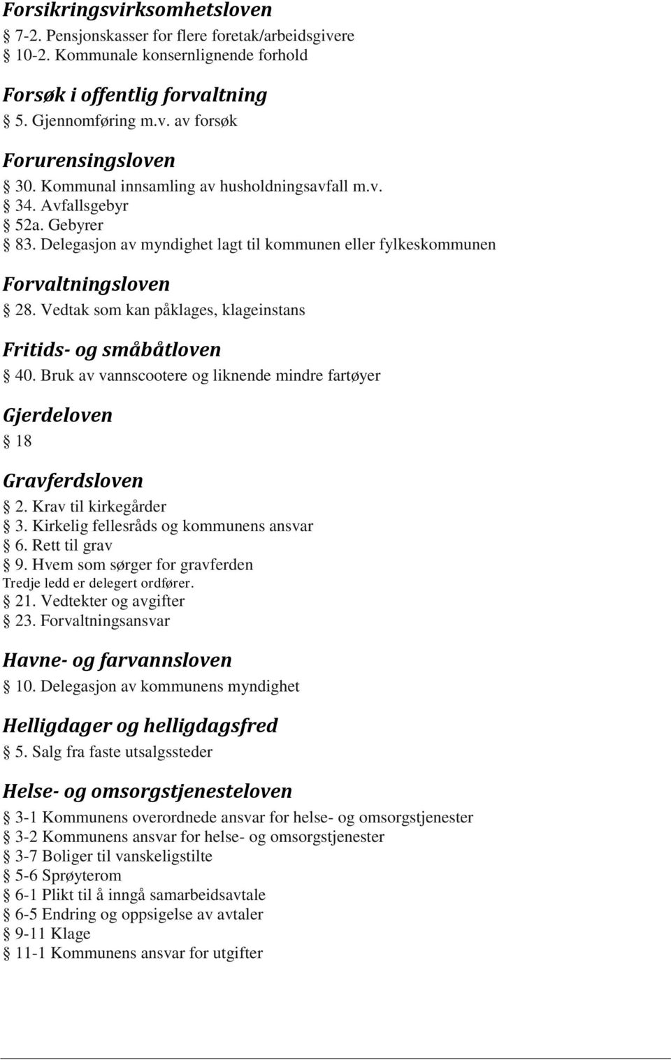 Vedtak som kan påklages, klageinstans Fritids- og småbåtloven 40. Bruk av vannscootere og liknende mindre fartøyer Gjerdeloven 18 Gravferdsloven 2. Krav til kirkegårder 3.