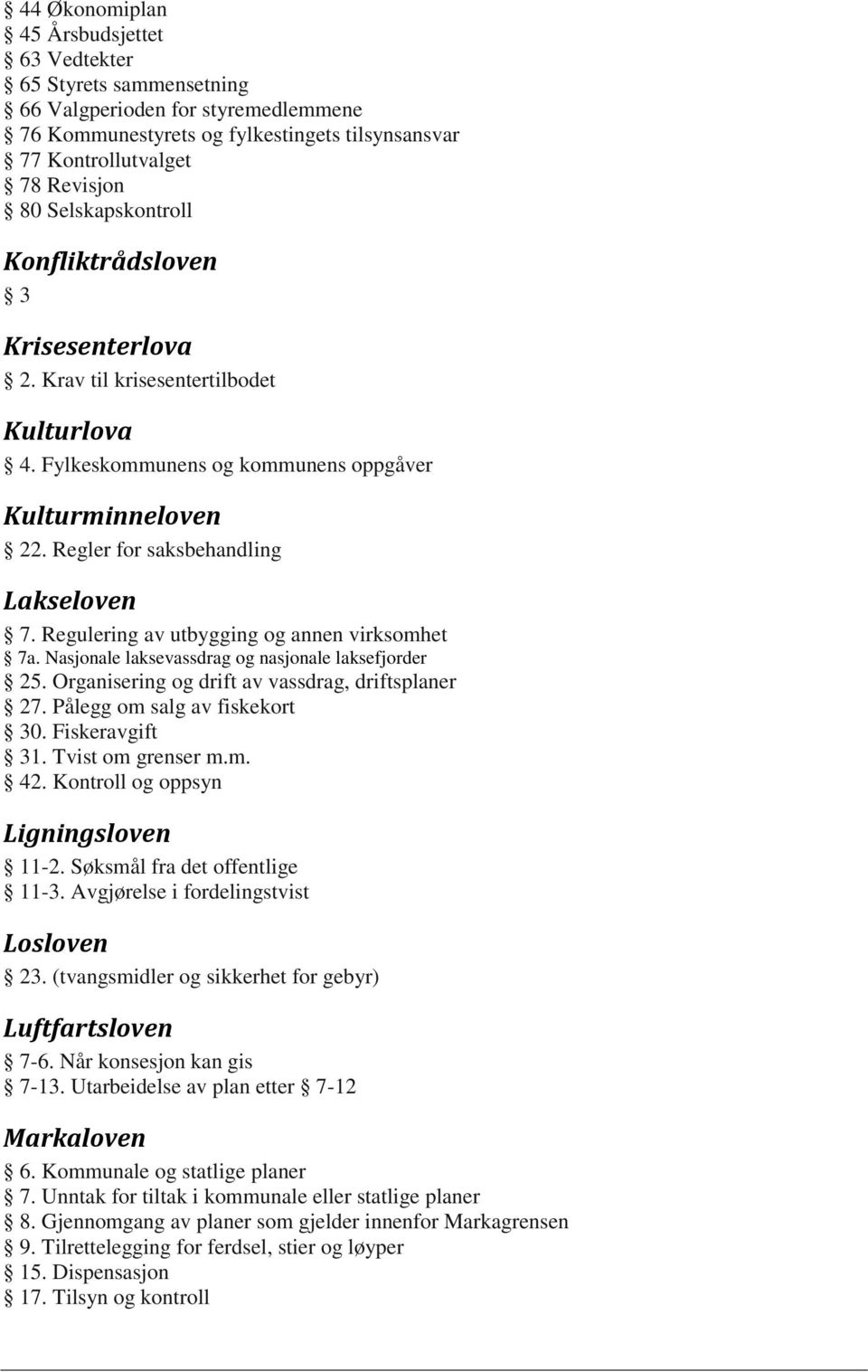 Regulering av utbygging og annen virksomhet 7a. Nasjonale laksevassdrag og nasjonale laksefjorder 25. Organisering og drift av vassdrag, driftsplaner 27. Pålegg om salg av fiskekort 30.