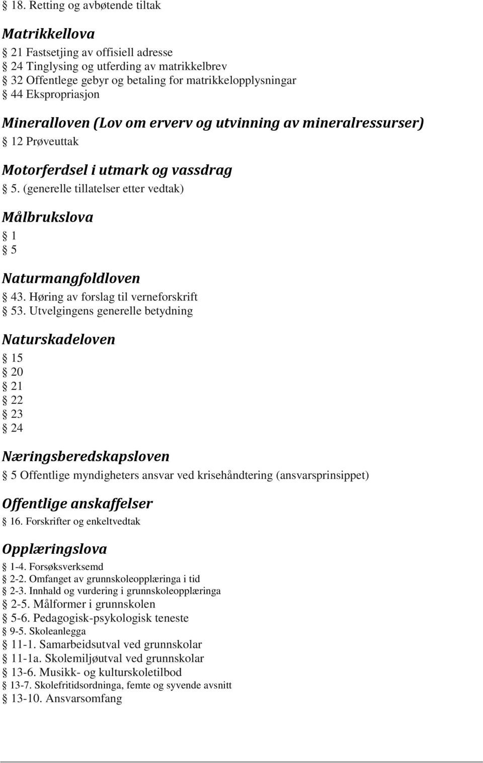 (generelle tillatelser etter vedtak) Målbrukslova 1 5 Naturmangfoldloven 43. Høring av forslag til verneforskrift 53.