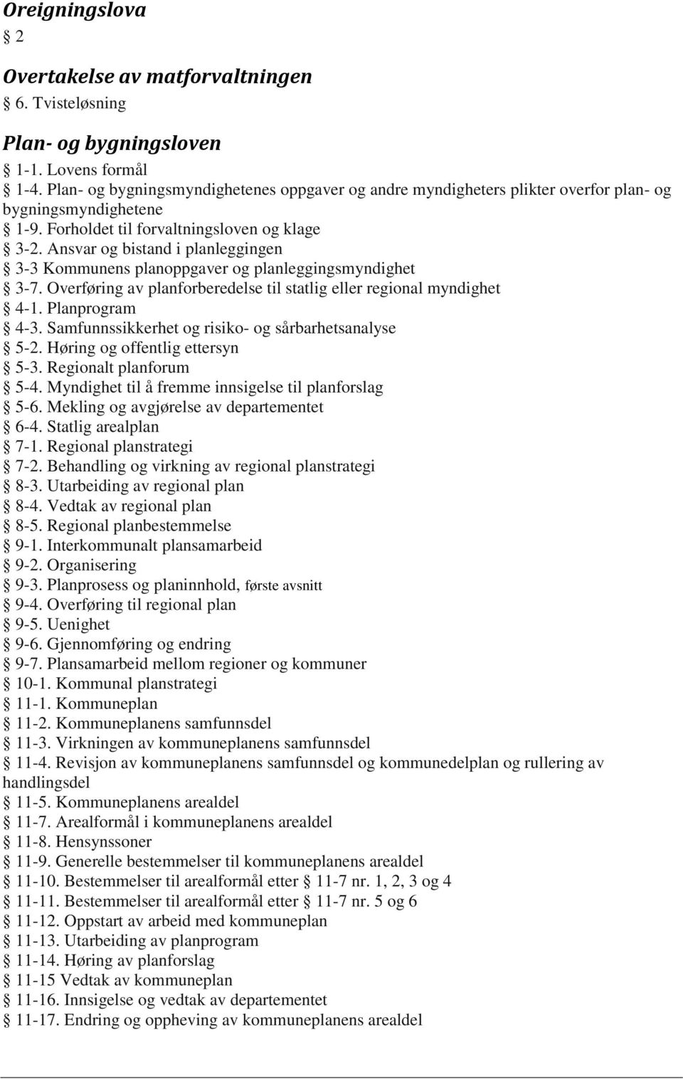 Ansvar og bistand i planleggingen 3-3 Kommunens planoppgaver og planleggingsmyndighet 3-7. Overføring av planforberedelse til statlig eller regional myndighet 4-1. Planprogram 4-3.
