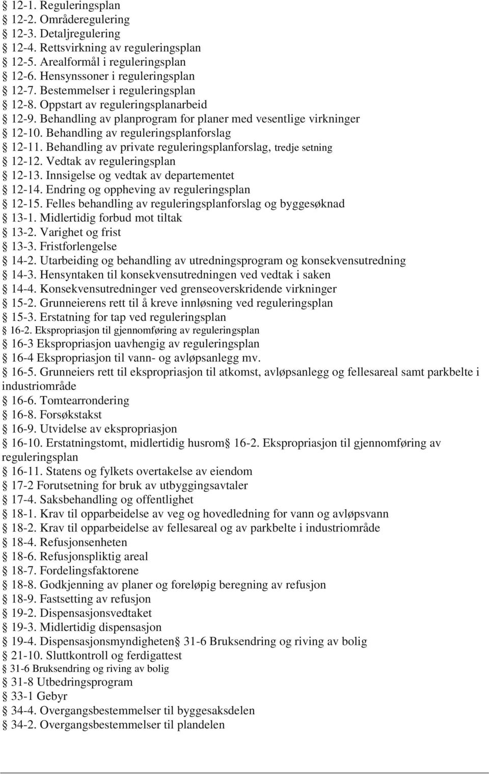 Behandling av private reguleringsplanforslag, tredje setning 12-12. Vedtak av reguleringsplan 12-13. Innsigelse og vedtak av departementet 12-14. Endring og oppheving av reguleringsplan 12-15.