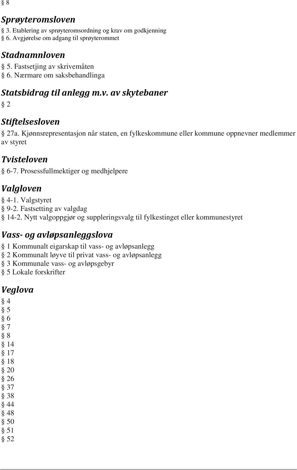 Kjønnsrepresentasjon når staten, en fylkeskommune eller kommune oppnevner medlemmer av styret Tvisteloven 6-7. Prosessfullmektiger og medhjelpere Valgloven 4-1. Valgstyret 9-2.