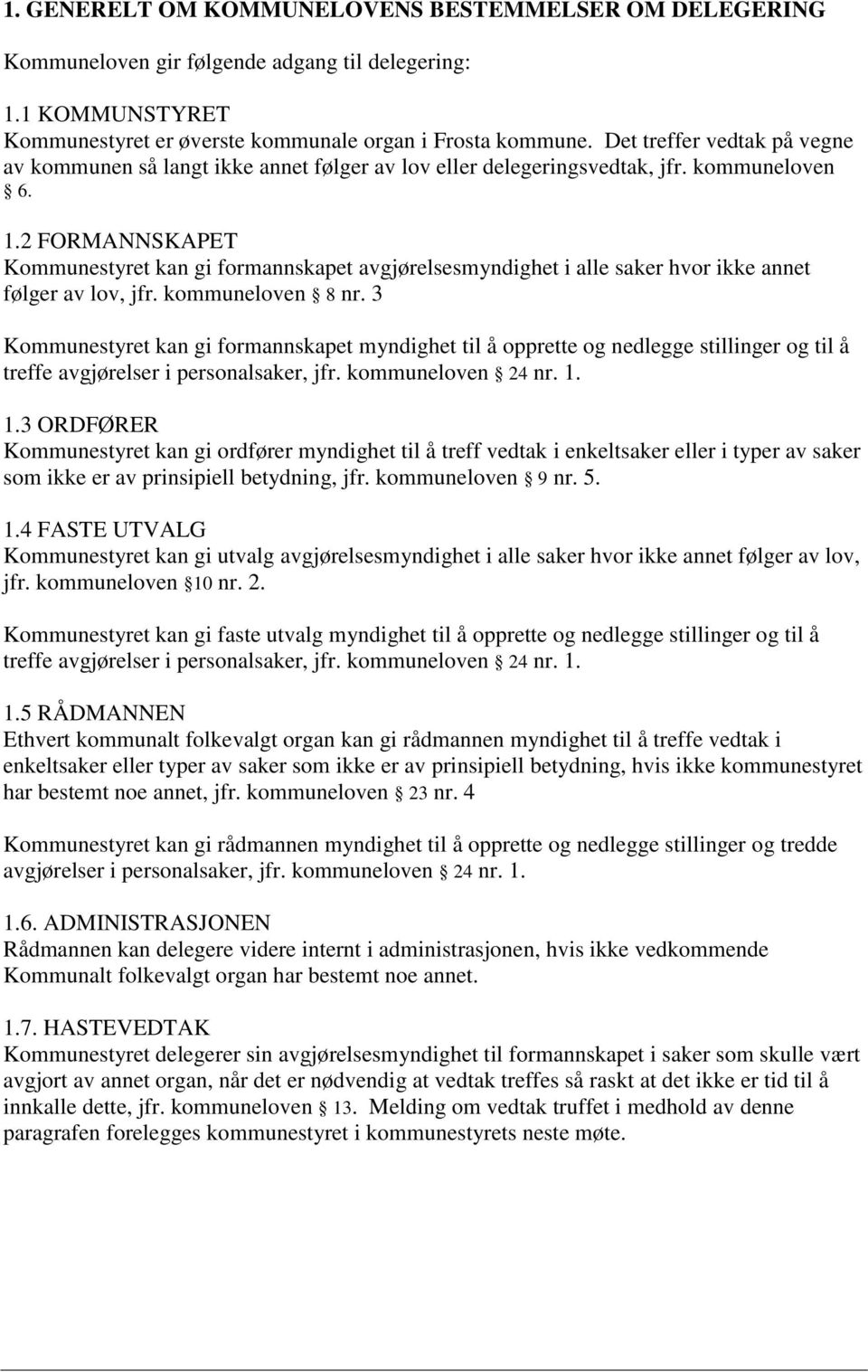 2 FORMANNSKAPET Kommunestyret kan gi formannskapet avgjørelsesmyndighet i alle saker hvor ikke annet følger av lov, jfr. kommuneloven 8 nr.