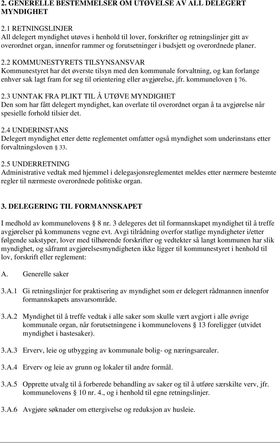 2 KOMMUNESTYRETS TILSYNSANSVAR Kommunestyret har det øverste tilsyn med den kommunale forvaltning, og kan forlange enhver sak lagt fram for seg til orientering eller avgjørelse, jfr. kommuneloven 76.