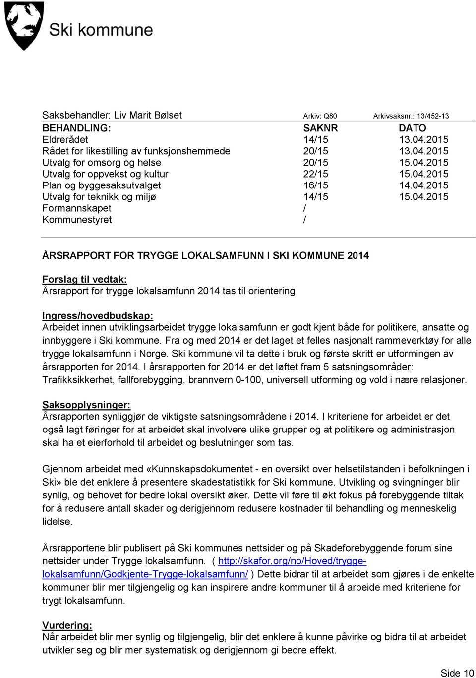 LOKALSAMFUNN I SKI KOMMUNE 2014 Forslag til vedtak: Årsrapport for trygge lokalsamfunn 2014 tas til orientering Ingress/hovedbudskap: Arbeidet innen utviklingsarbeidet trygge lokalsamfunn er godt