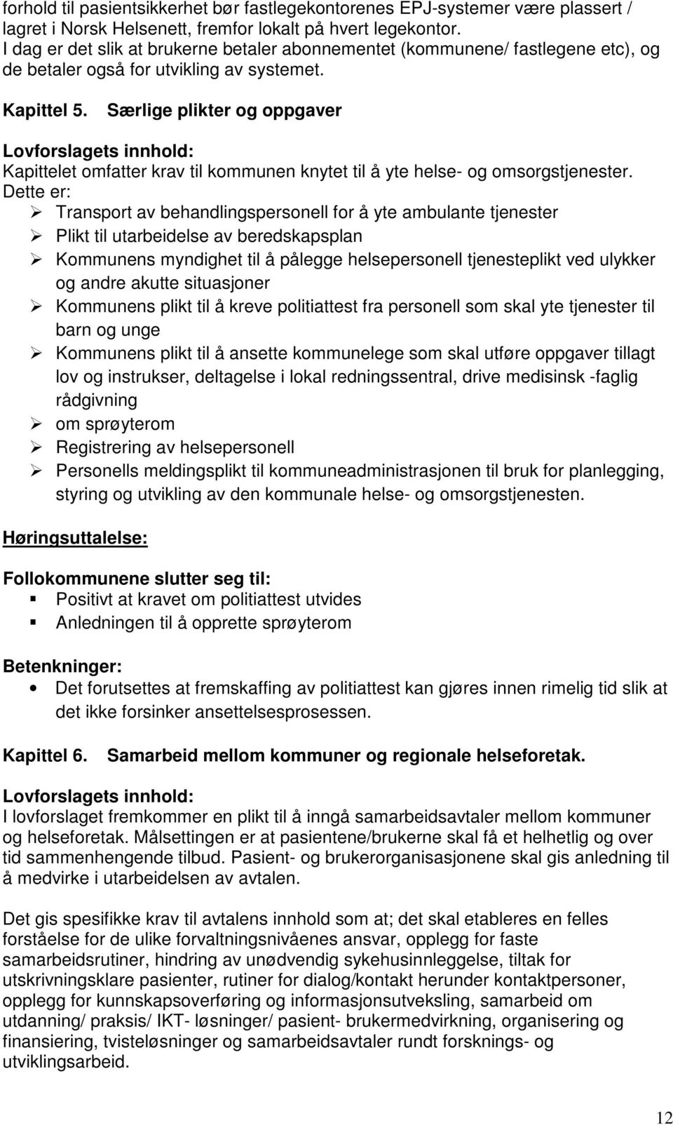 Særlige plikter og oppgaver Lovforslagets innhold: Kapittelet omfatter krav til kommunen knytet til å yte helse- og omsorgstjenester.