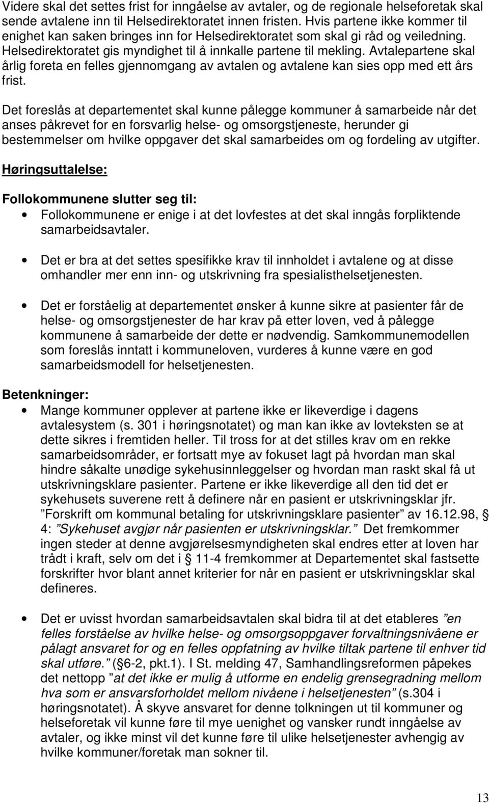 Avtalepartene skal årlig foreta en felles gjennomgang av avtalen og avtalene kan sies opp med ett års frist.