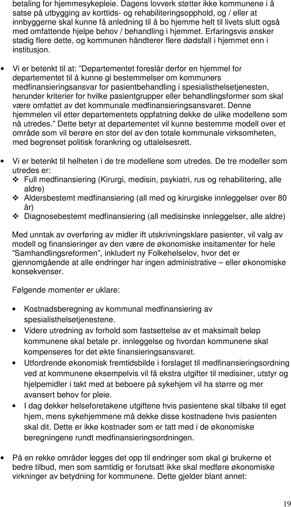 omfattende hjelpe behov / behandling i hjemmet. Erfaringsvis ønsker stadig flere dette, og kommunen håndterer flere dødsfall i hjemmet enn i institusjon.