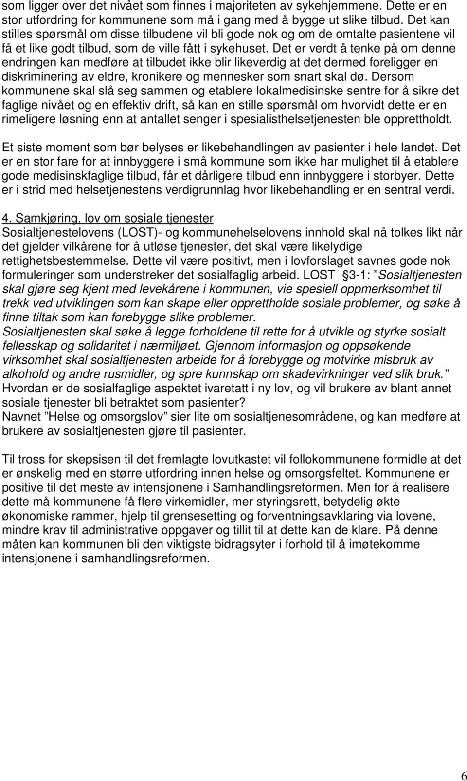 Det er verdt å tenke på om denne endringen kan medføre at tilbudet ikke blir likeverdig at det dermed foreligger en diskriminering av eldre, kronikere og mennesker som snart skal dø.