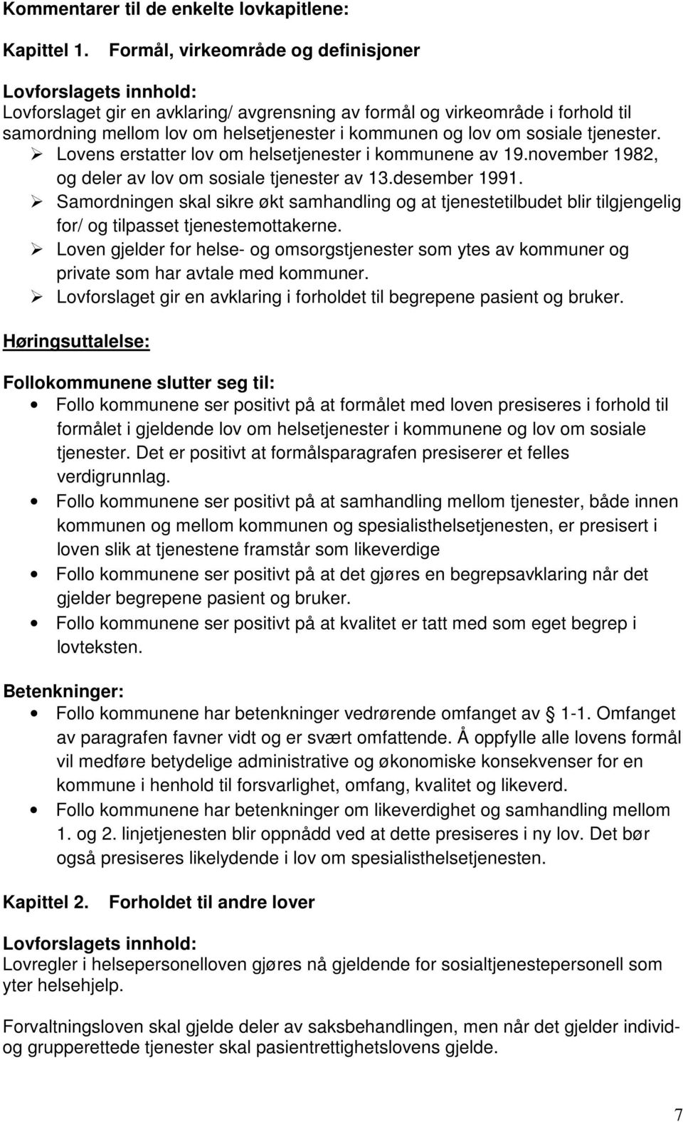 om sosiale tjenester. Lovens erstatter lov om helsetjenester i kommunene av 19.november 1982, og deler av lov om sosiale tjenester av 13.desember 1991.