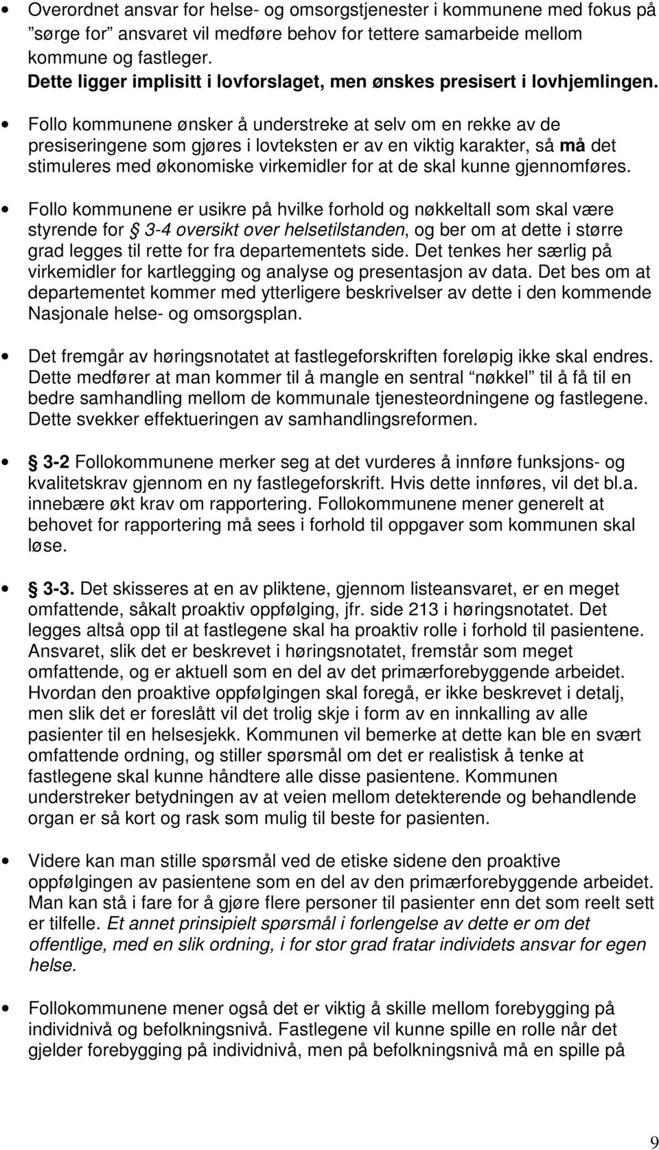 Follo kommunene ønsker å understreke at selv om en rekke av de presiseringene som gjøres i lovteksten er av en viktig karakter, så må det stimuleres med økonomiske virkemidler for at de skal kunne