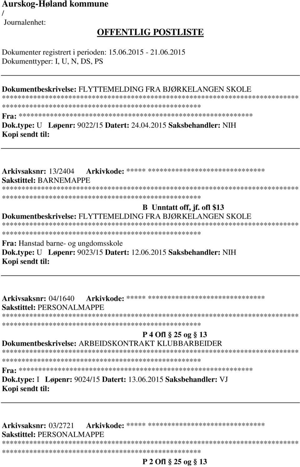 ofl $13 Dokumentbeskrivelse: FLYTTEMELDING FRA BJØRKELANGEN SKOLE ************************* Fra: Hanstad barne- og ungdomsskole Dok.type: U Løpenr: 902315 Datert: 12.06.