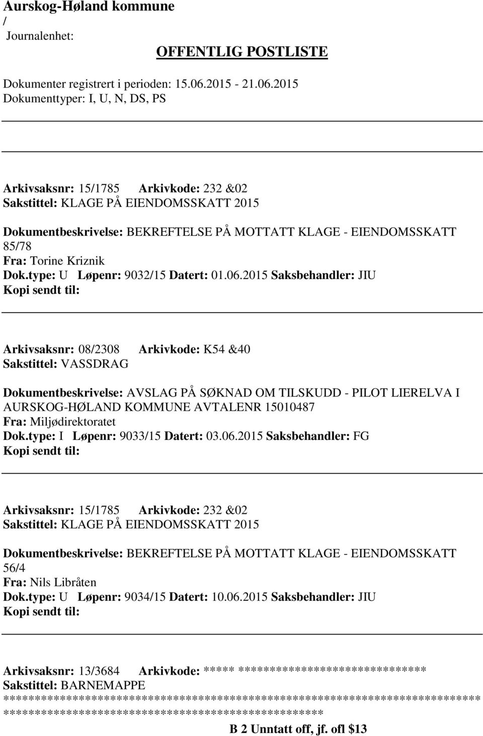 2015 Saksbehandler: JIU Arkivsaksnr: 082308 Arkivkode: K54 &40 Sakstittel: VASSDRAG Dokumentbeskrivelse: AVSLAG PÅ SØKNAD OM TILSKUDD - PILOT LIERELVA I AURSKOG-HØLAND KOMMUNE AVTALENR 15010487 Fra: