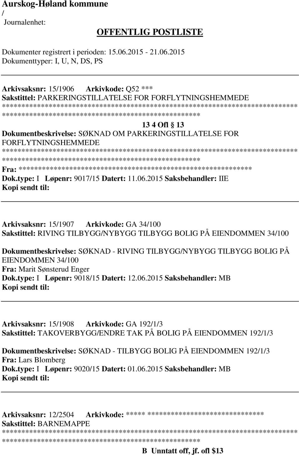 2015 Saksbehandler: IIE Arkivsaksnr: 151907 Arkivkode: GA 34100 Sakstittel: RIVING TILBYGGNYBYGG TILBYGG BOLIG PÅ EIENDOMMEN 34100 Dokumentbeskrivelse: SØKNAD - RIVING TILBYGGNYBYGG TILBYGG BOLIG PÅ