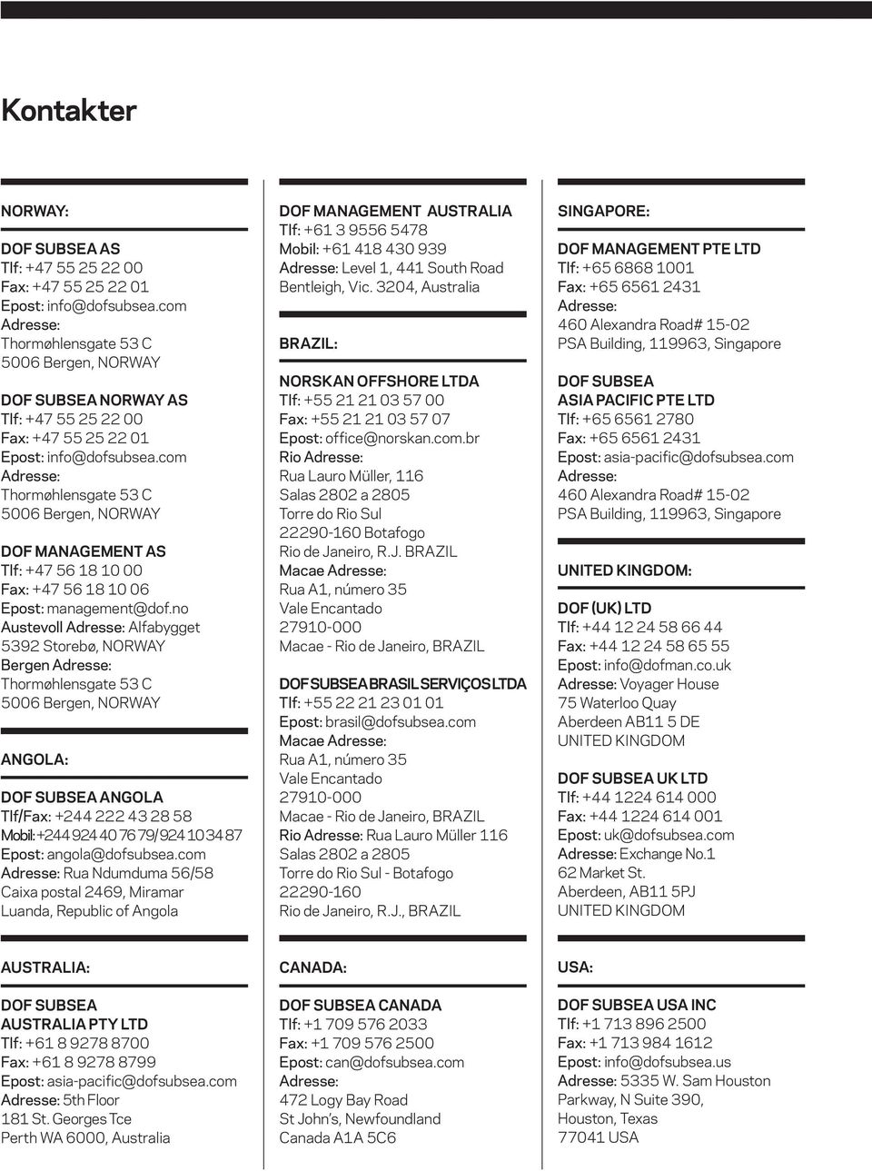 com Adresse: Thormøhlensgate 53 C 5006 Bergen, NORWAY DOF Management AS Tlf: +47 56 18 10 00 Fax: +47 56 18 10 06 Epost: management@dof.