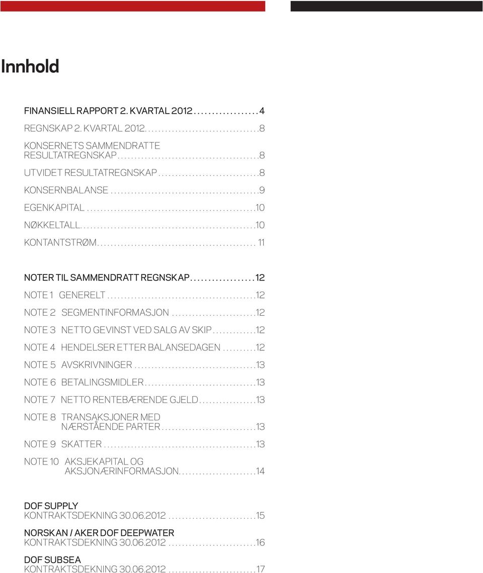 ..12 Note 4 Hendelser etter balansedagen...12 Note 5 Avskrivninger...13 Note 6 Betalingsmidler...13 Note 7 Netto rentebærende gjeld...13 Note 8 transaksjoner med nærstående parter.