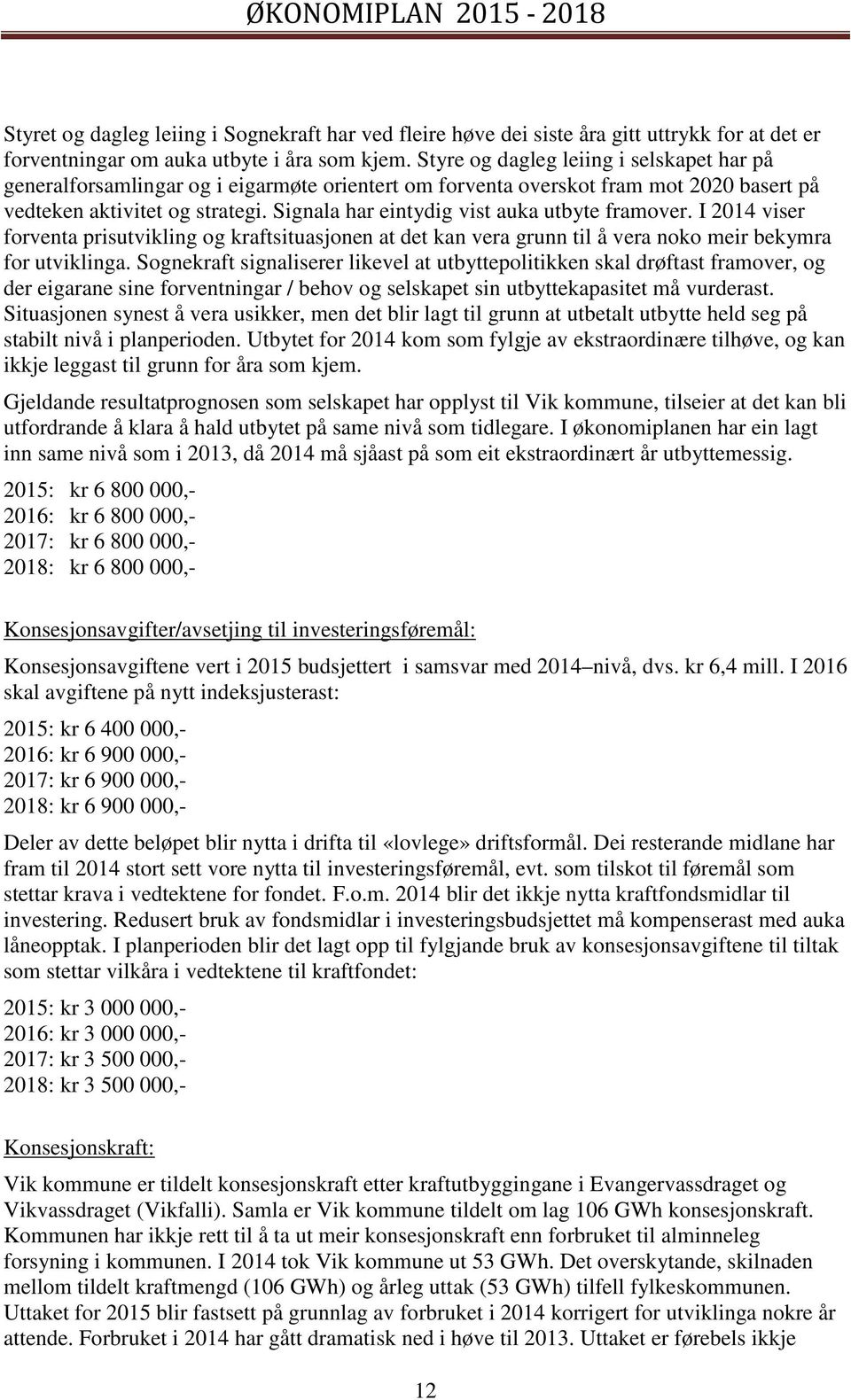 Signala har eintydig vist auka utbyte framover. I 2014 viser forventa prisutvikling og kraftsituasjonen at det kan vera grunn til å vera noko meir bekymra for utviklinga.