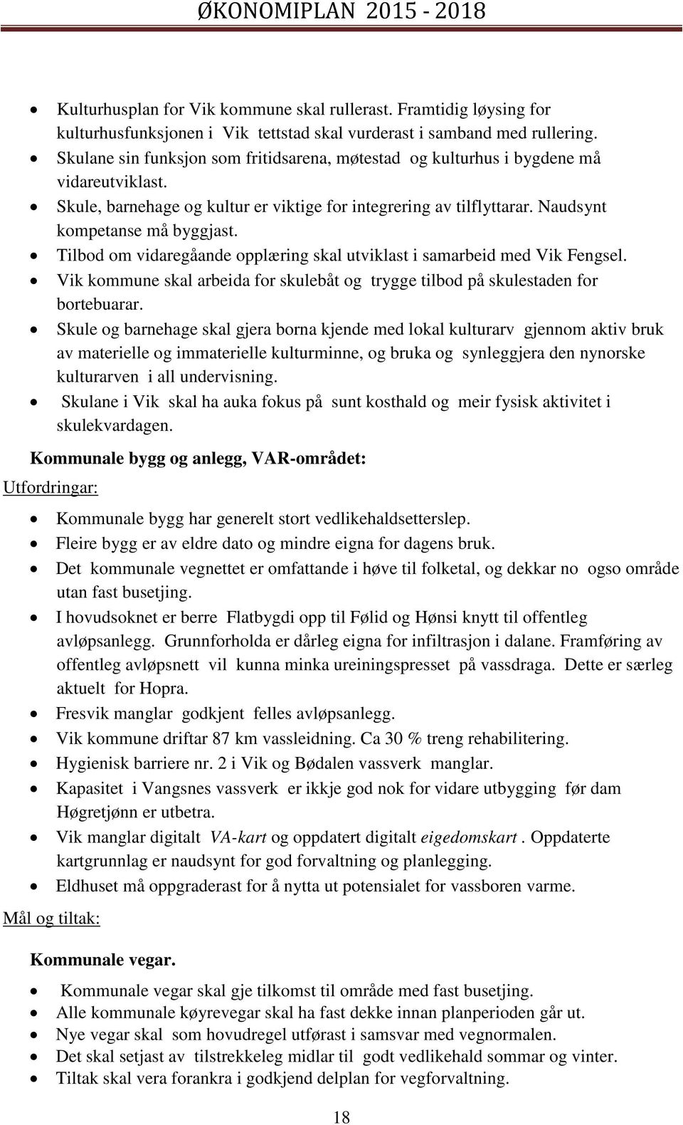 Tilbod om vidaregåande opplæring skal utviklast i samarbeid med Vik Fengsel. Vik kommune skal arbeida for skulebåt og trygge tilbod på skulestaden for bortebuarar.