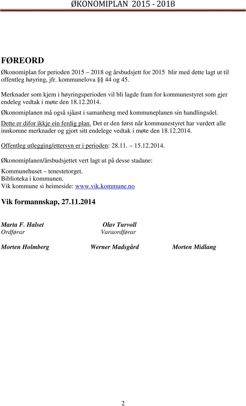 Dette er difor ikkje ein ferdig plan. Det er den først når kommunestyret har vurdert alle innkomne merknader og gjort sitt endelege vedtak i møte den 18.12.2014.