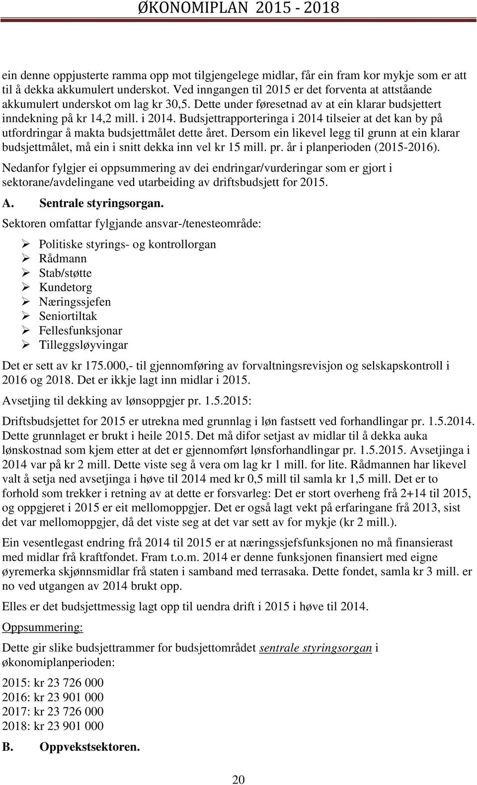 Budsjettrapporteringa i 2014 tilseier at det kan by på utfordringar å makta budsjettmålet dette året.