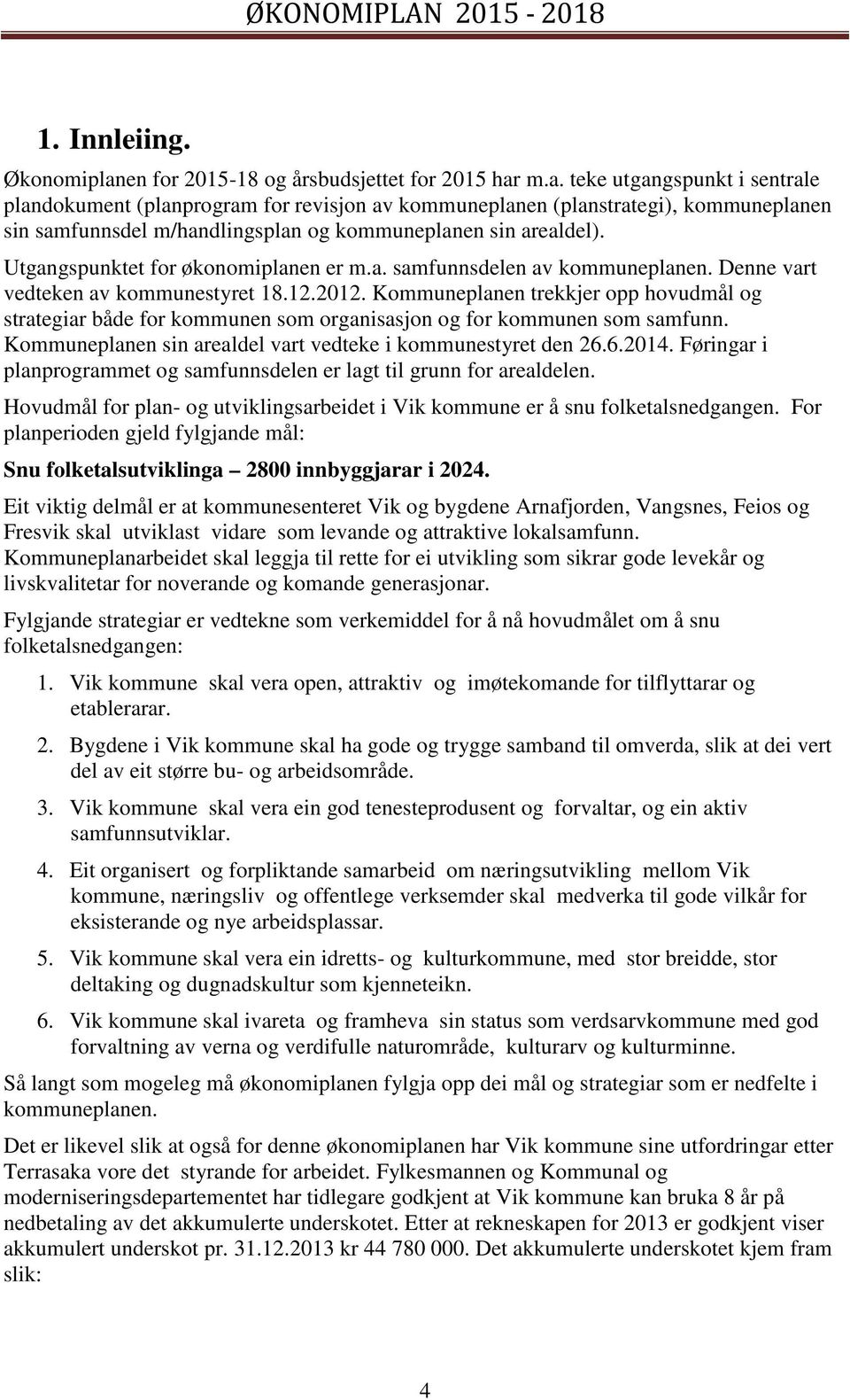 m.a. teke utgangspunkt i sentrale plandokument (planprogram for revisjon av kommuneplanen (planstrategi), kommuneplanen sin samfunnsdel m/handlingsplan og kommuneplanen sin arealdel).