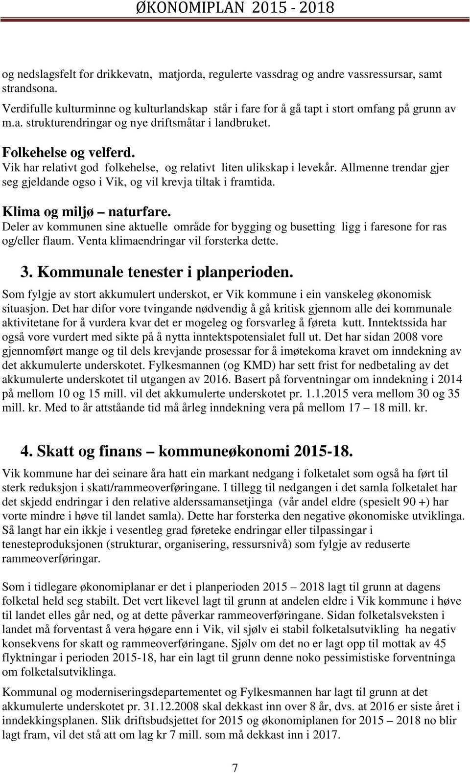 Deler av kommunen sine aktuelle område for bygging og busetting ligg i faresone for ras og/eller flaum. Venta klimaendringar vil forsterka dette. 3. Kommunale tenester i planperioden.