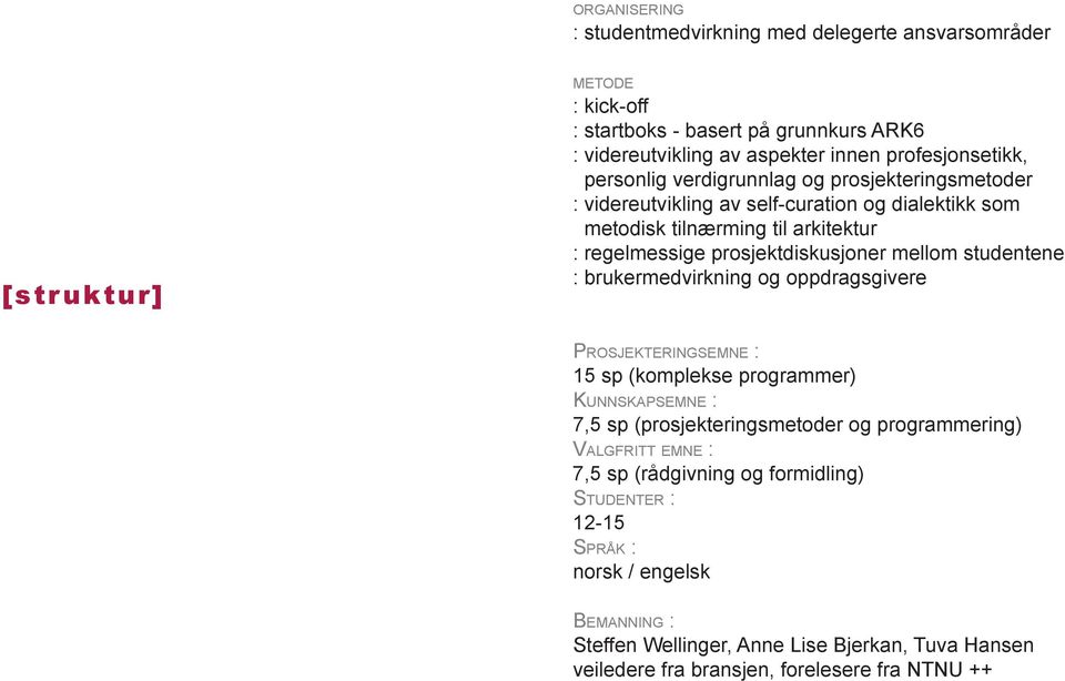 prosjektdiskusjoner mellom studentene : brukermedvirkning og oppdragsgivere PROSJEKTERINGSEMNE : 15 sp (komplekse programmer) KUNNSKAPSEMNE : 7,5 sp (prosjekteringsmetoder og