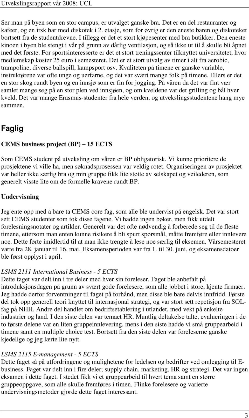 Den eneste kinoen i byen ble stengt i vår på grunn av dårlig ventilasjon, og så ikke ut til å skulle bli åpnet med det første.