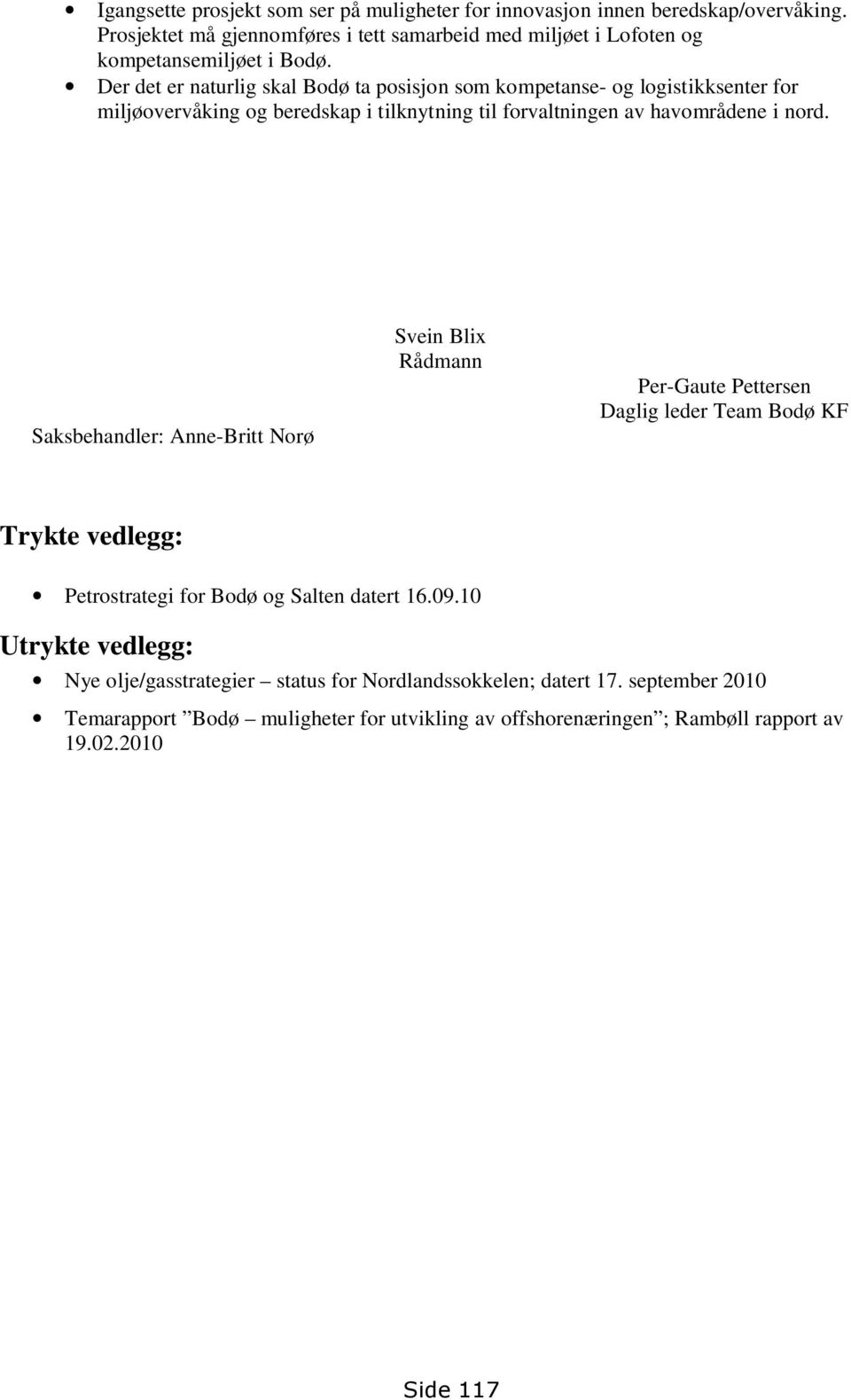 Der det er naturlig skal Bodø ta posisjon som kompetanse- og logistikksenter for miljøovervåking og beredskap i tilknytning til forvaltningen av havområdene i nord.