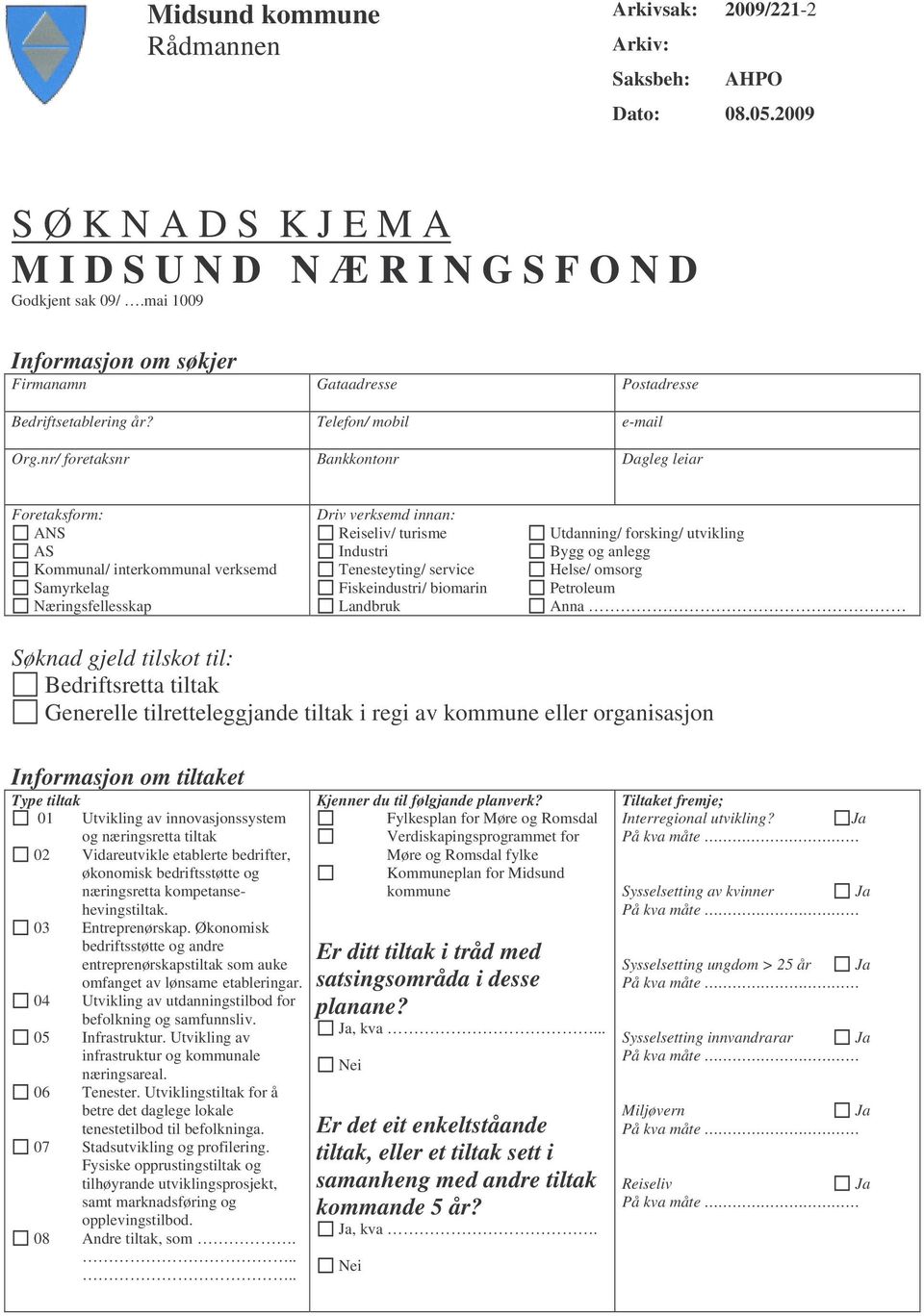 nr/ foretaksnr Bankkontonr Dagleg leiar Foretaksform: ANS AS Kommunal/ interkommunal verksemd Samyrkelag Næringsfellesskap Driv verksemd innan: Reiseliv/ turisme Industri Tenesteyting/ service