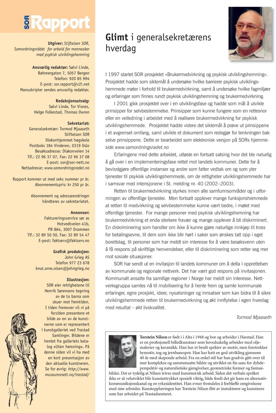 Redaksjonsutvalg: Sølvi Linde, Tor Visnes, Helge Folkestad, Thomas Owren Sekretariat: Generalsekretær: Tormod Mjaaseth Stiftelsen SOR Diakonhjemmet høgskole Postboks 184 Vinderen, 0319 Oslo
