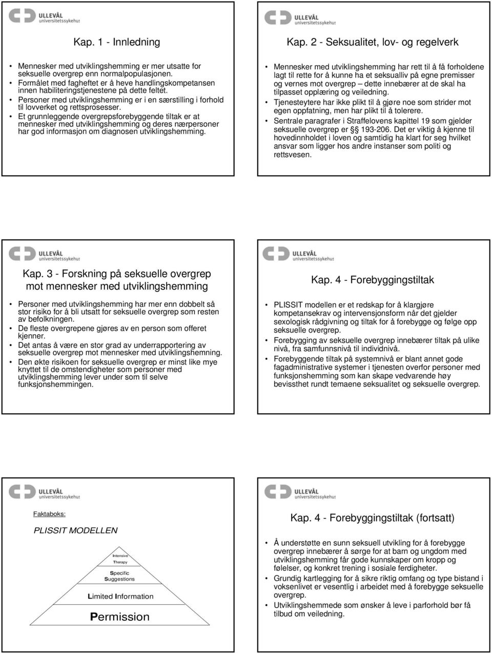 Et grunnleggende overgrepsforebyggende tiltak er at mennesker med utviklingshemming og deres nærpersoner har god informasjon om diagnosen utviklingshemming. Kap.